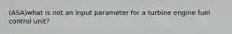 (ASA)what is not an input parameter for a turbine engine fuel control unit?