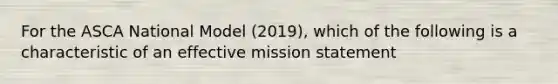 For the ASCA National Model (2019), which of the following is a characteristic of an effective mission statement