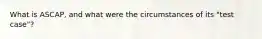 What is ASCAP, and what were the circumstances of its "test case"?