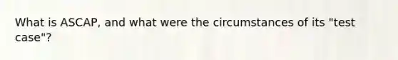What is ASCAP, and what were the circumstances of its "test case"?