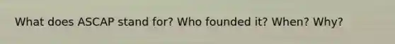 What does ASCAP stand for? Who founded it? When? Why?