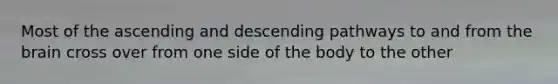 Most of the ascending and descending pathways to and from <a href='https://www.questionai.com/knowledge/kLMtJeqKp6-the-brain' class='anchor-knowledge'>the brain</a> cross over from one side of the body to the other