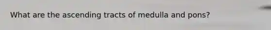 What are the ascending tracts of medulla and pons?