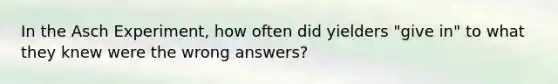 In the Asch Experiment, how often did yielders "give in" to what they knew were the wrong answers?