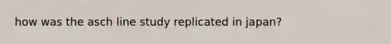 how was the asch line study replicated in japan?