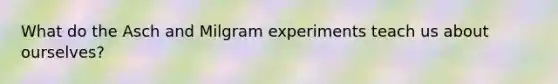 What do the Asch and Milgram experiments teach us about ourselves?