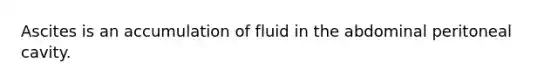 Ascites is an accumulation of fluid in the abdominal peritoneal cavity.