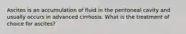 Ascites is an accumulation of fluid in the peritoneal cavity and usually occurs in advanced cirrhosis. What is the treatment of choice for ascites?