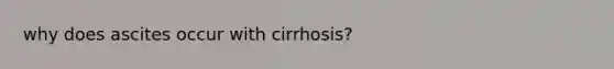 why does ascites occur with cirrhosis?