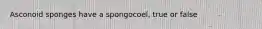 Asconoid sponges have a spongocoel, true or false