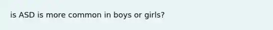 is ASD is more common in boys or girls?