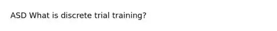 ASD What is discrete trial training?