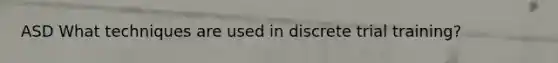 ASD What techniques are used in discrete trial training?