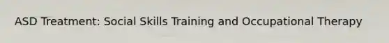 ASD Treatment: Social Skills Training and Occupational Therapy​