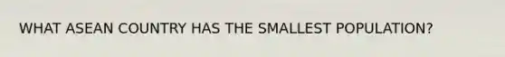 WHAT ASEAN COUNTRY HAS THE SMALLEST POPULATION?