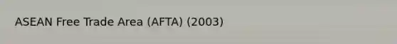 ASEAN Free Trade Area (AFTA) (2003)