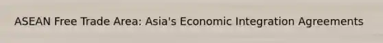 ASEAN Free Trade Area: Asia's Economic Integration Agreements