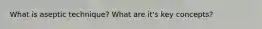 What is aseptic technique? What are it's key concepts?