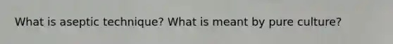 What is aseptic technique? What is meant by pure culture?