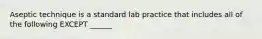 Aseptic technique is a standard lab practice that includes all of the following EXCEPT ______