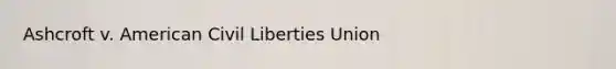 Ashcroft v. American <a href='https://www.questionai.com/knowledge/kAEhMjdkhr-civil-liberties' class='anchor-knowledge'>civil liberties</a> Union