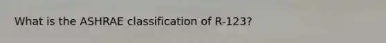 What is the ASHRAE classification of R-123?