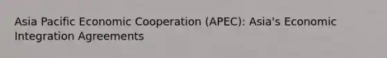 Asia Pacific Economic Cooperation (APEC): Asia's Economic Integration Agreements