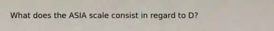 What does the ASIA scale consist in regard to D?