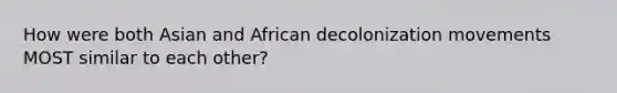 How were both Asian and African decolonization movements MOST similar to each other?