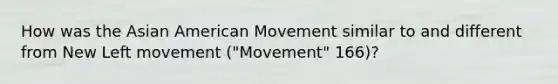 How was the Asian American Movement similar to and different from New Left movement ("Movement" 166)?