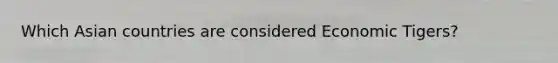 Which Asian countries are considered Economic Tigers?
