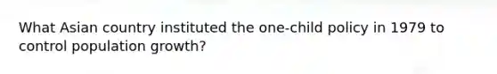 What Asian country instituted the one-child policy in 1979 to control population growth?