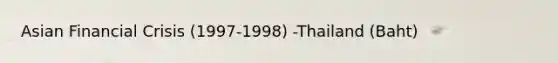 Asian Financial Crisis (1997-1998) -Thailand (Baht)