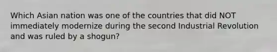 Which Asian nation was one of the countries that did NOT immediately modernize during the second Industrial Revolution and was ruled by a shogun?