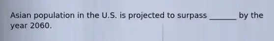 Asian population in the U.S. is projected to surpass _______ by the year 2060.