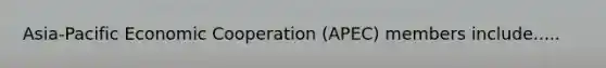 Asia-Pacific Economic Cooperation (APEC) members include.....