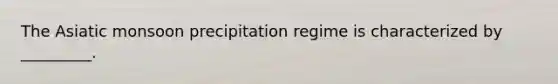 The Asiatic monsoon precipitation regime is characterized by _________.