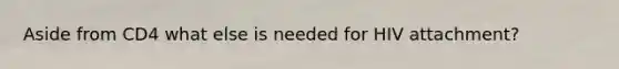 Aside from CD4 what else is needed for HIV attachment?