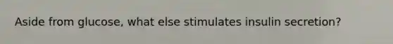 Aside from glucose, what else stimulates insulin secretion?