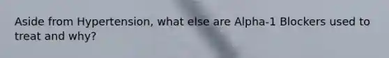 Aside from Hypertension, what else are Alpha-1 Blockers used to treat and why?