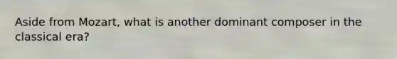 Aside from Mozart, what is another dominant composer in the classical era?