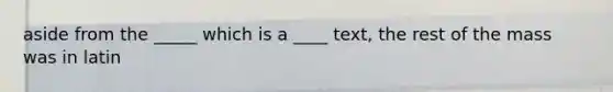 aside from the _____ which is a ____ text, the rest of the mass was in latin