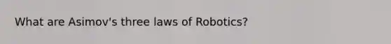 What are Asimov's three laws of Robotics?