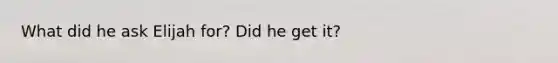 What did he ask Elijah for? Did he get it?