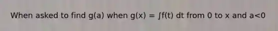 When asked to find g(a) when g(x) = ∫f(t) dt from 0 to x and a<0