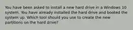 You have been asked to install a new hard drive in a Windows 10 system. You have already installed the hard drive and booted the system up. Which tool should you use to create the new partitions on the hard drive?