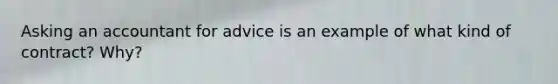 Asking an accountant for advice is an example of what kind of contract? Why?