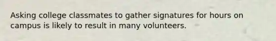 Asking college classmates to gather signatures for hours on campus is likely to result in many volunteers.