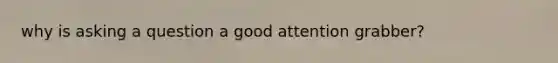 why is asking a question a good attention grabber?