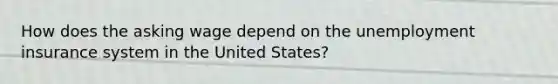 How does the asking wage depend on the unemployment insurance system in the United States?